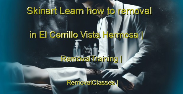 Skinart Learn how to removal in El Cerrillo Vista Hermosa | RemovalTraining | RemovalClasses | SkinartTraining-Mexico